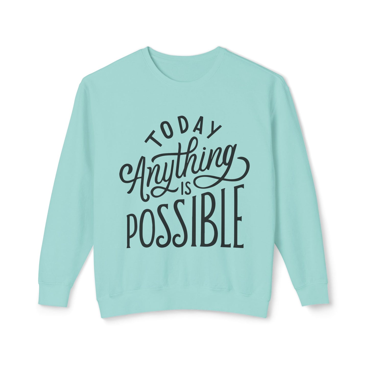 Today Anything is Possible Motivational Lightweight Sweatshirt