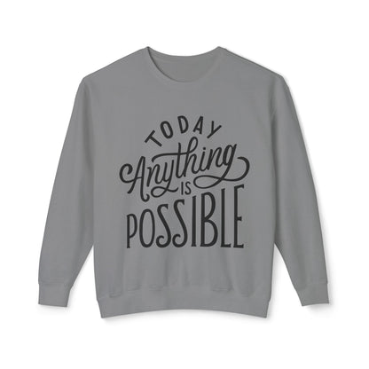 Today Anything is Possible Motivational Lightweight Sweatshirt
