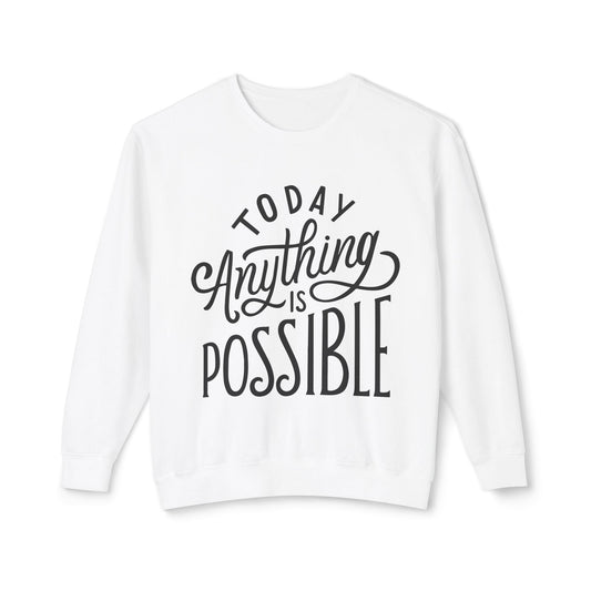 Today Anything is Possible Motivational Lightweight Sweatshirt
