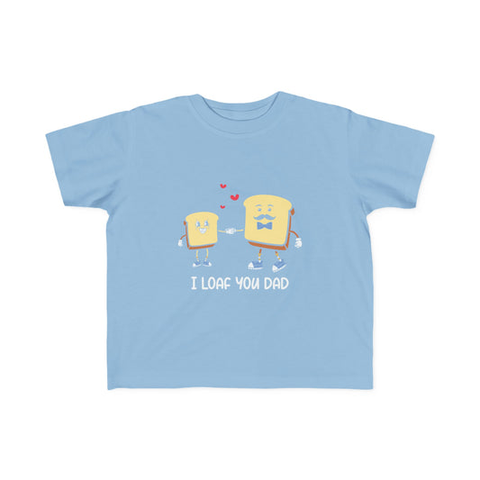 Toddler Tee - I Loaf You Dad Funny Gift for Toddler